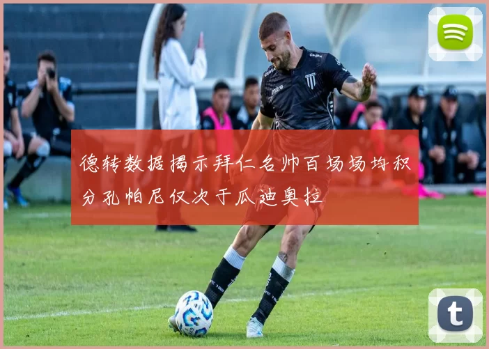 德转数据揭示拜仁名帅百场场均积分孔帕尼仅次于瓜迪奥拉